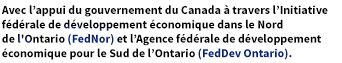 Avec l'appui du gouvernement du Canada à travers l'initiative fédéerale de développement économique dans le Nord de l'Ontario (FedNor) et l'Agence fédérale de développement économique pour le Sud de l'Ontario (FedDev Ontario).